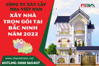 Báo Giá Xây Dựng Nhà Trọn Gói Tại Bắc Ninh Năm Nhâm Dần 2022 Tốt Nhất