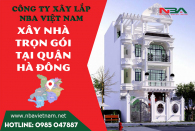 Báo giá dịch vụ xây nhà trọn gói quận Hà Đông cập nhật mới nhất